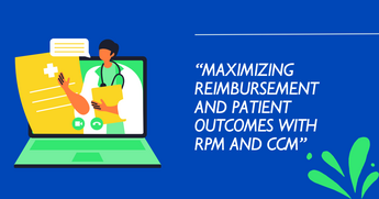 Maximizing Reimbursement and Patient Outcomes with RPM and CCM